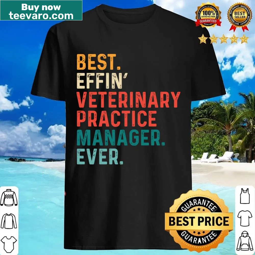 Shirt proclaiming 'Best Effin' Veterinary Practice Manager Ever'