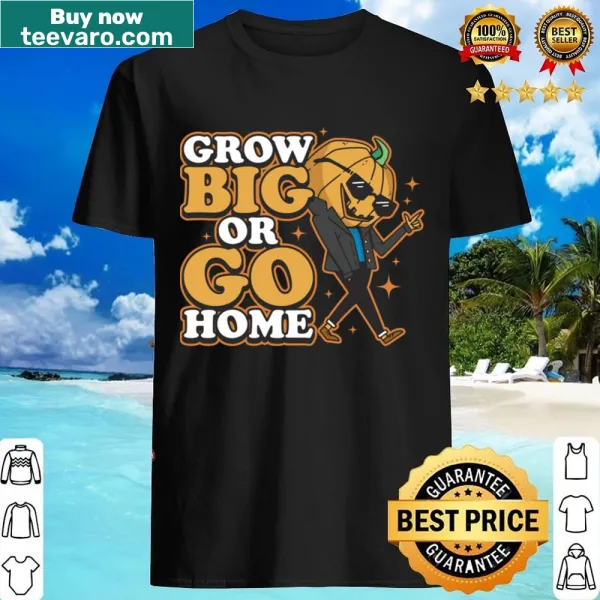Funny pumpkin shirt with 'Grow Big Or Go Home' text