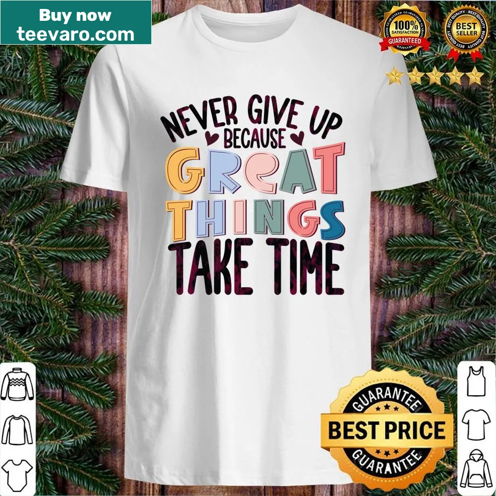 Inspirational shirt with the phrase 'Never Give Up Because Great Things Take Time'