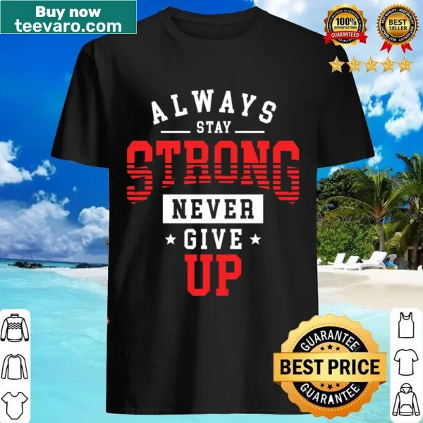Bold typography shirt with the text: Always Stay Strong Never Give Up