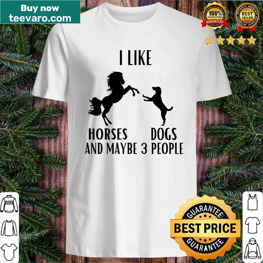 Shirt with the playful phrase 'I Like Horses Dogs And Maybe 3 People'