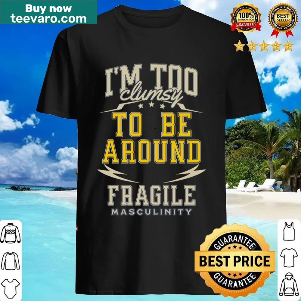 Humorous shirt addressing clumsiness and fragile masculinity