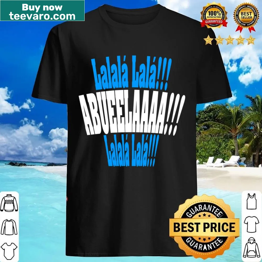 Shirt with 'Lalala Lala Abueeelaaa !!!!' text from a viral song