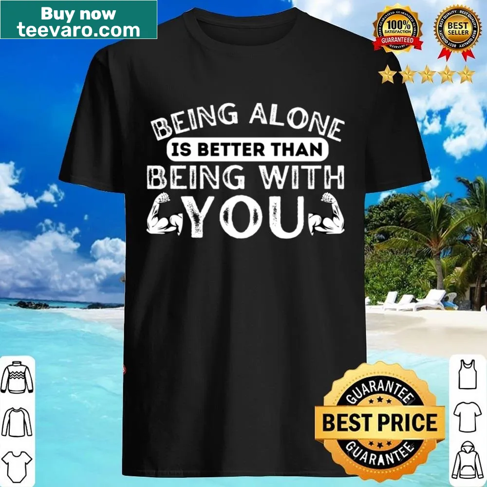 Funny Christmas shirt with the text 'Being Alone Is Better Than Being With You'
