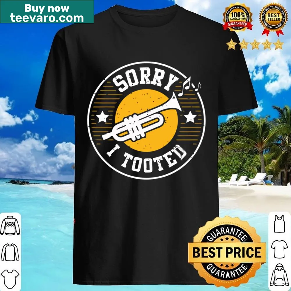 Trumpet-themed shirt with the phrase 'Sorry I Tooted' for musicians.