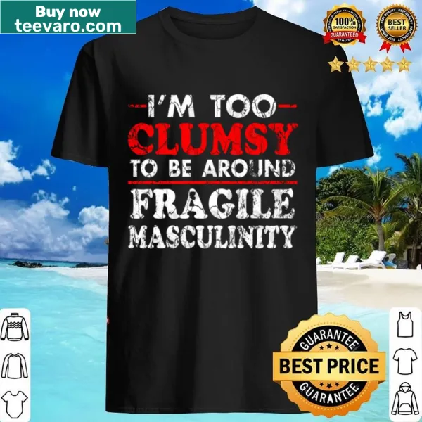 Edgy shirt with the phrase about clumsiness and masculinity