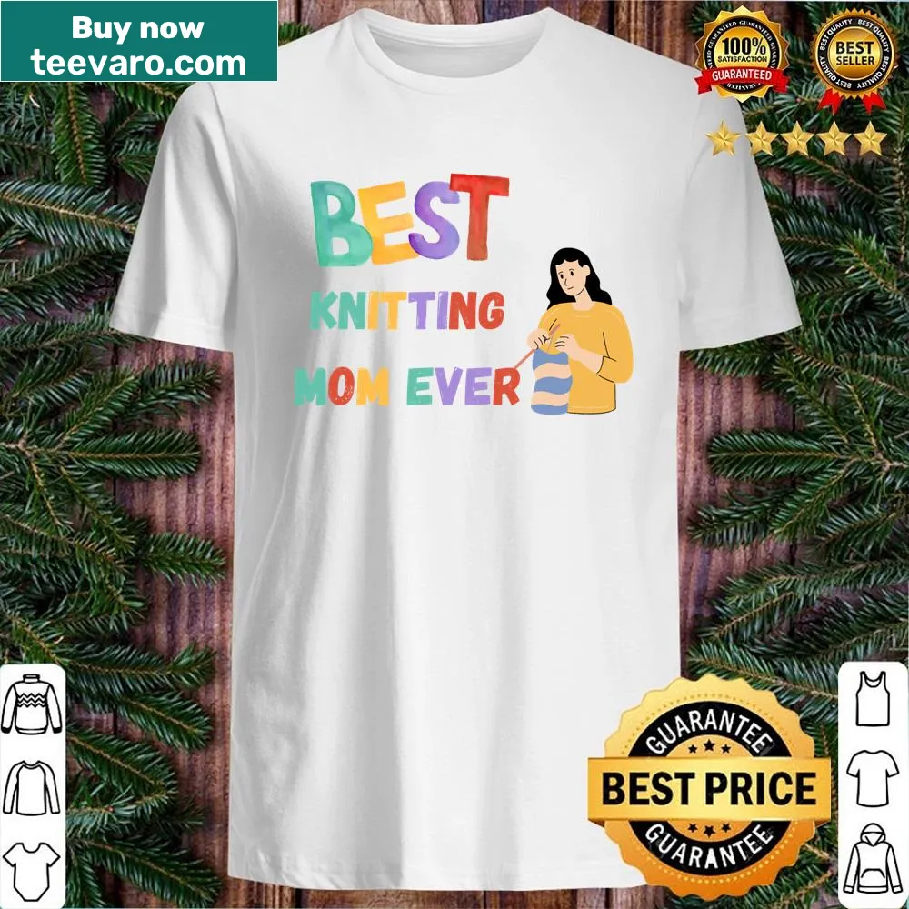 Shirt with the phrase 'Best Knitting Mom Ever' in a cute font