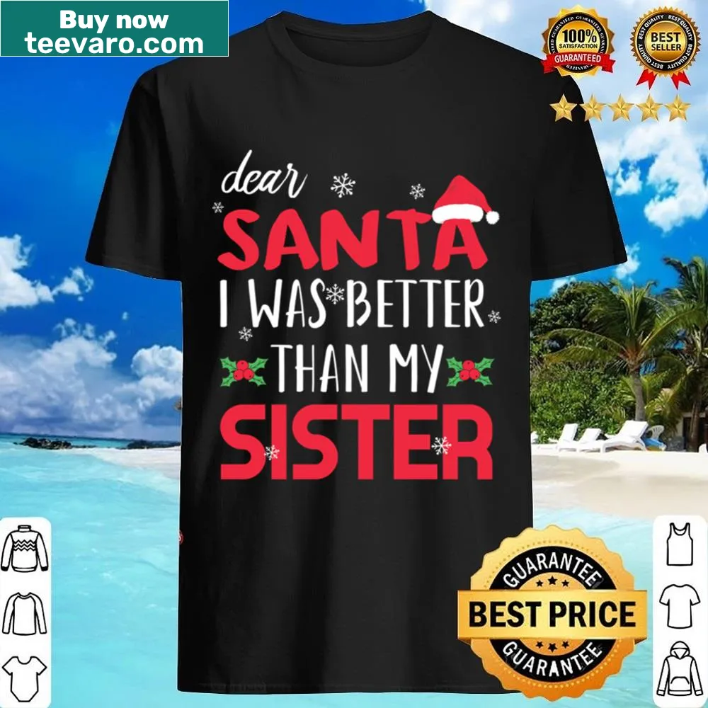 Humorous Christmas shirt with 'Dear Santa, Better Than My Sister' text