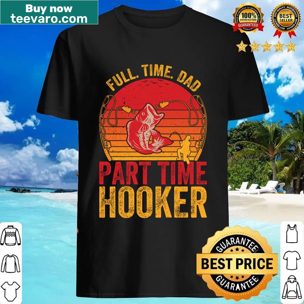 Funny fishing shirt with 'Full Time Dad Part Time Hooker' text and graphics