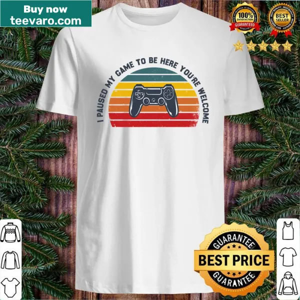 Funny gamer shirt saying 'I Paused My Game To Be Here You're Welcome'