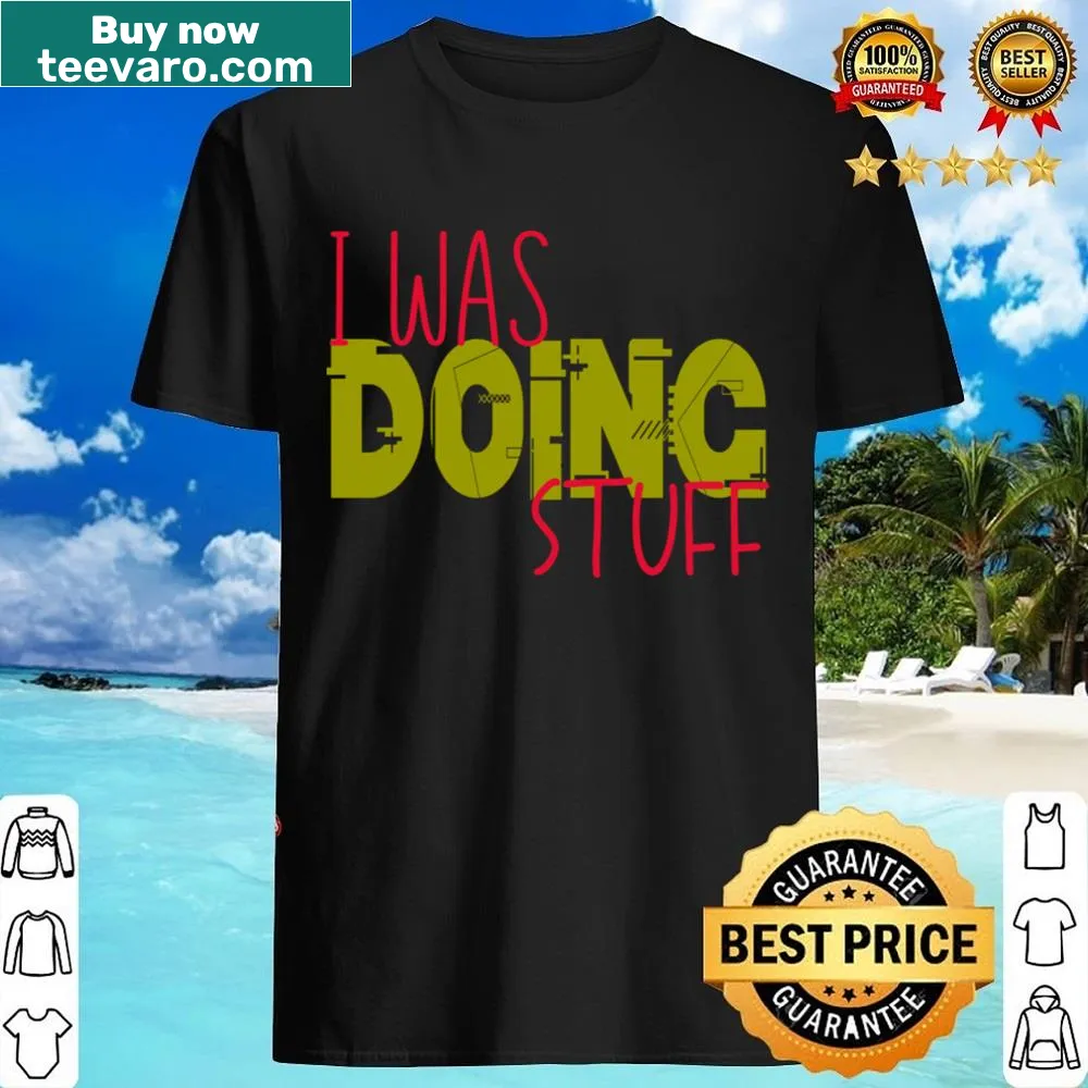 Funny couple shirt stating 'I Was Doing Stuff'
