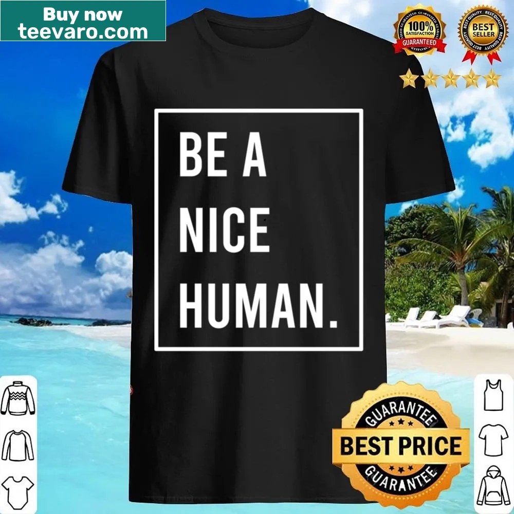 Shirt with the phrase 'Be A Nice Human' in bold typography