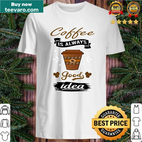 Simple shirt with 'Coffee Is Always A Good Idea' text and graphics