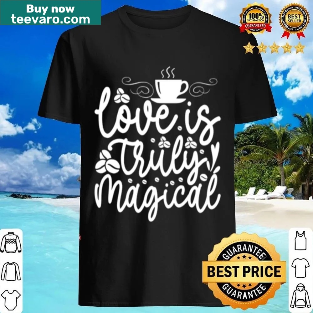 Charming shirt with 'Love Is Truly Magical' text and coffee graphics
