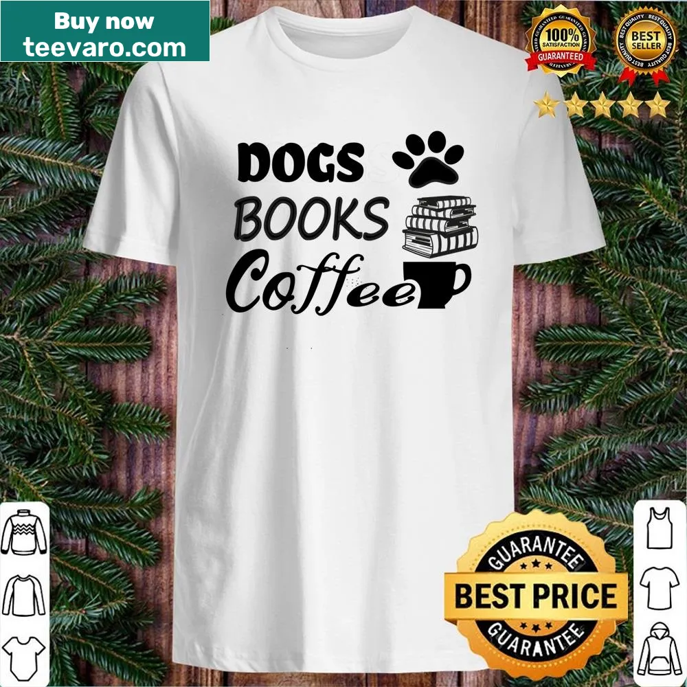 Shirt with a quote about dogs, books, and coffee