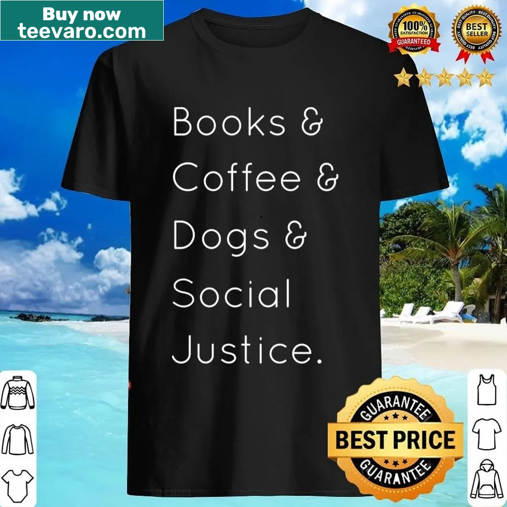 Shirt celebrating books, coffee, dogs, and social justice in playful text