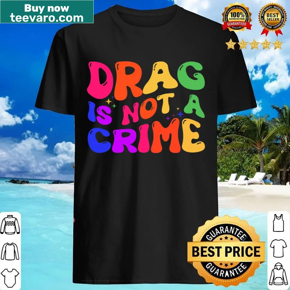 Shirt with bold text supporting drag equality and LGBTQ+ rights.