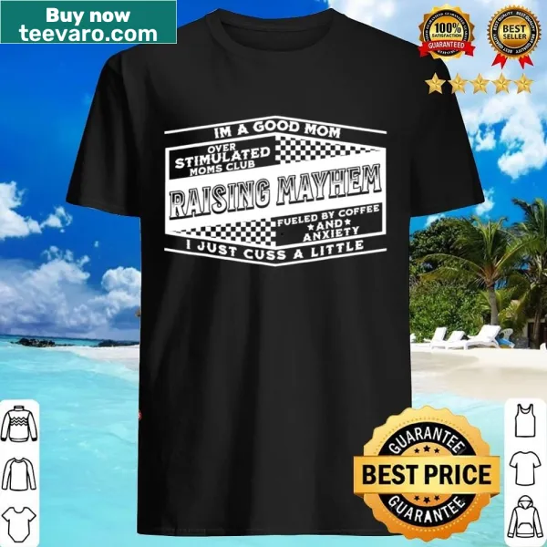 Funny shirt for moms saying I'm A Good Mom Overstimulated Moms Club