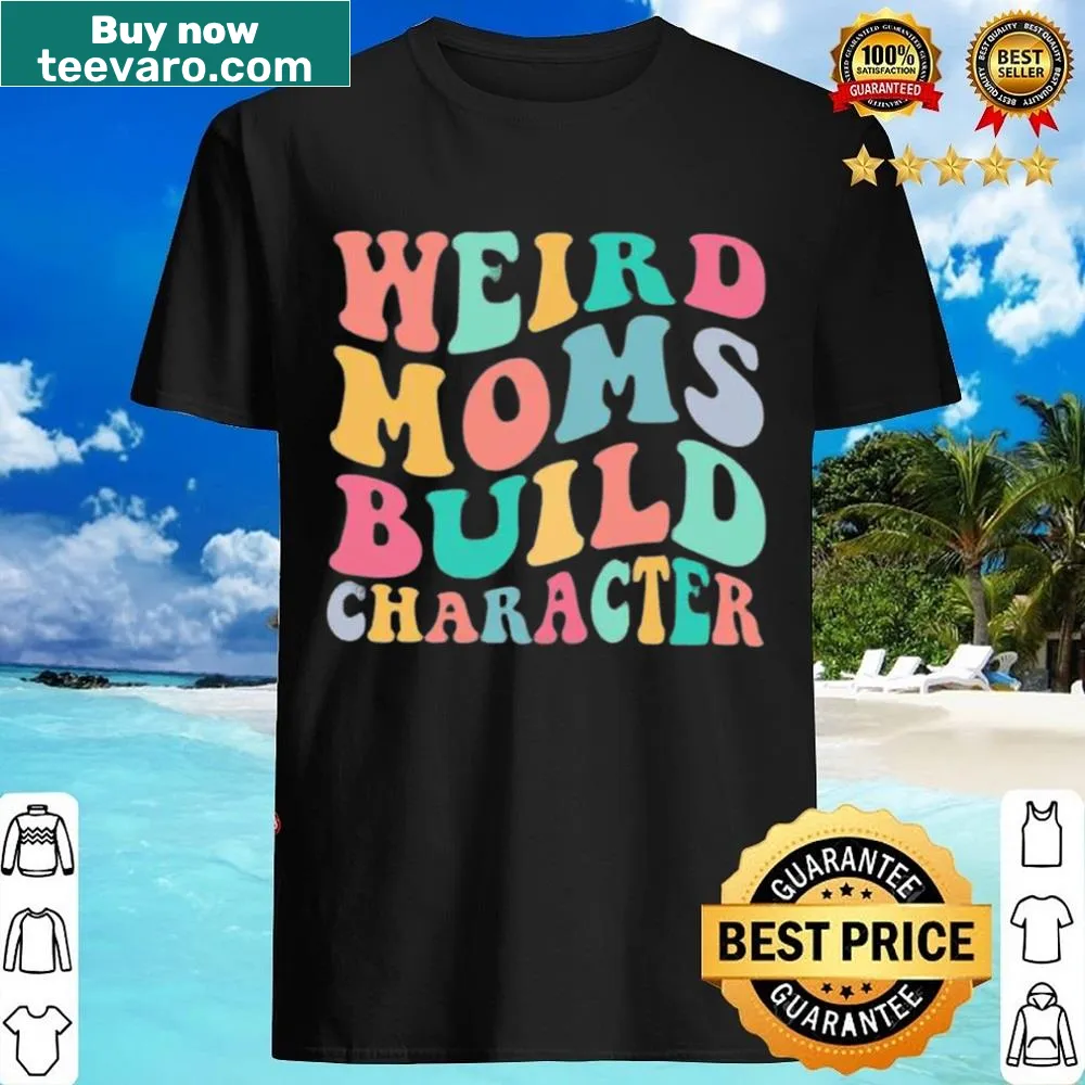 Funny shirt celebrating weird moms and their character