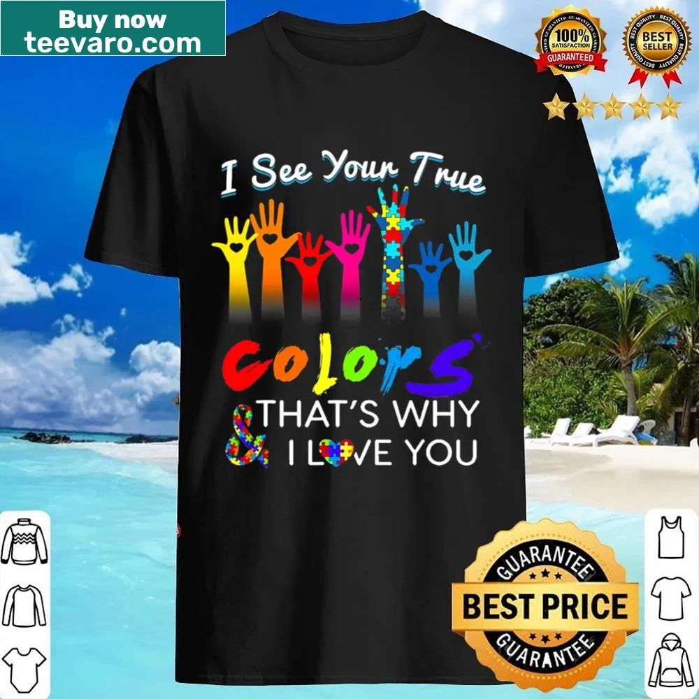 Shirt with text 'I See Your TRUE Colors That's Why I Love You'