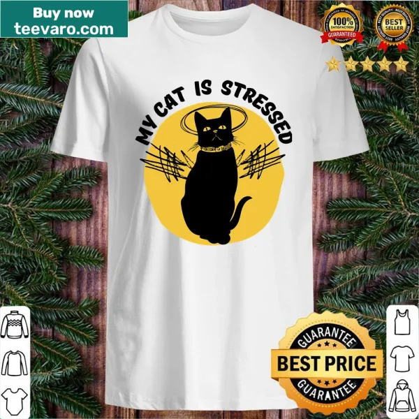 Shirt with text 'My Cat Is Stressed' humorously depicting cat life
