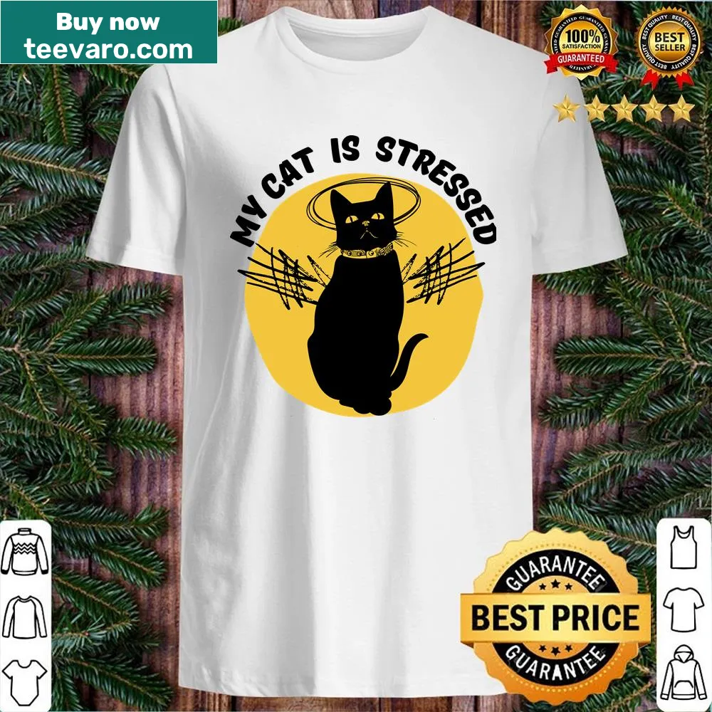 Shirt with text 'My Cat Is Stressed' humorously depicting cat life