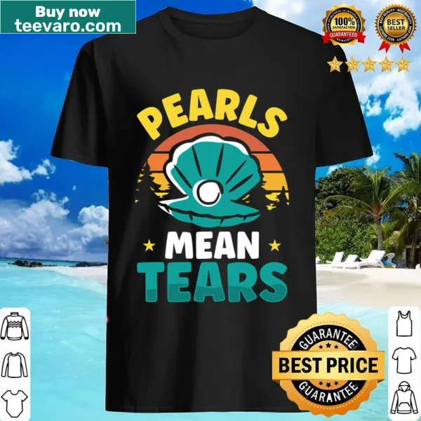 Playful shirt with the saying 'Pearls Mean Tears'