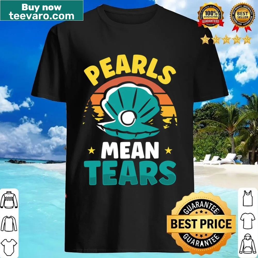 Playful shirt with the saying 'Pearls Mean Tears'
