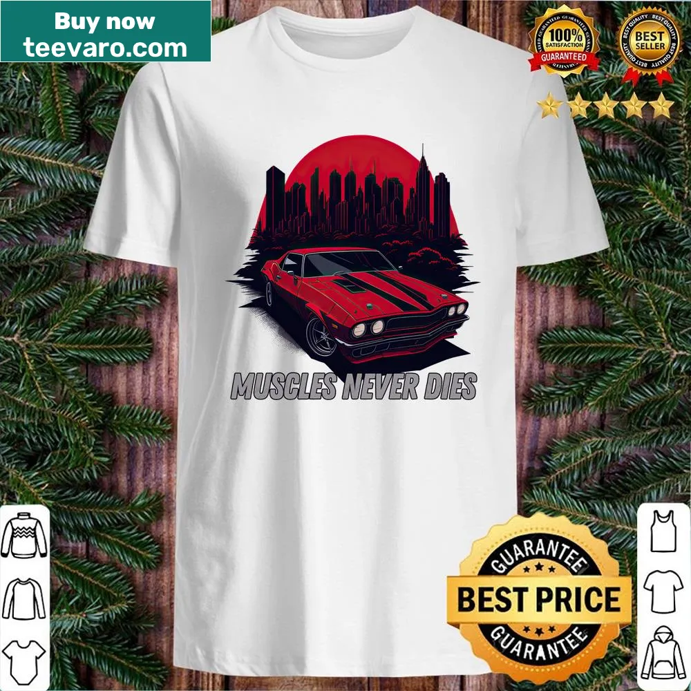 Shirt with 'Muscle Car Never Dies' text for automotive enthusiasts.
