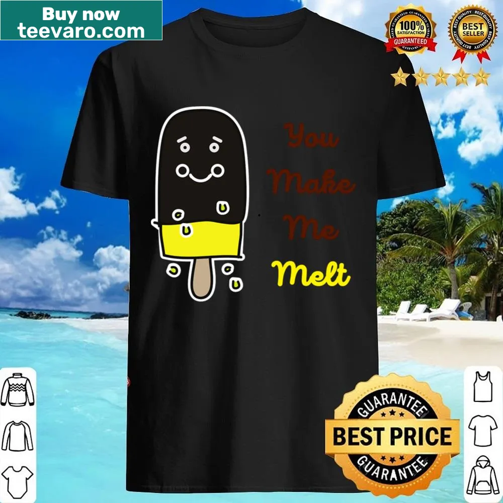 Cute shirt with the phrase 'You Make Me Melt'