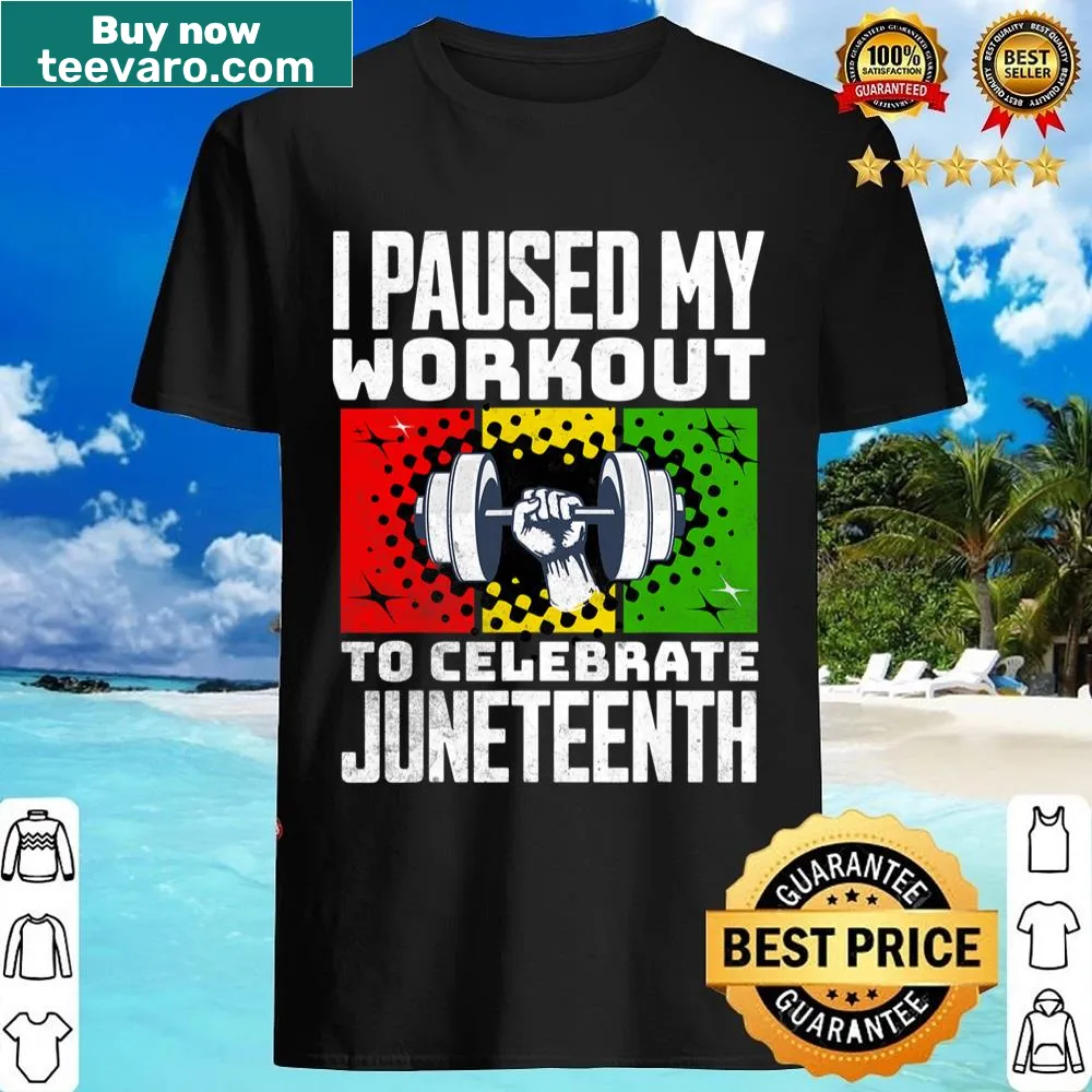 Shirt with 'I Paused My Workout To Celebrate Juneteenth Remembering 1865' text
