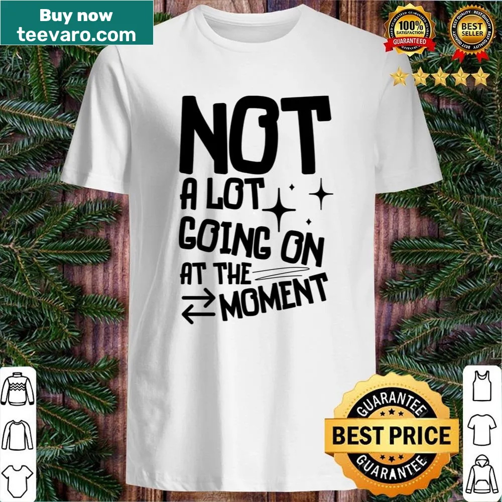Humorous shirt featuring the text 'Not A Lot Going On At The Moment'