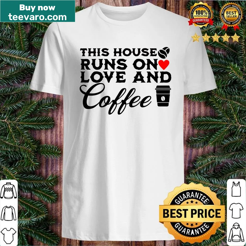 Friendly typography shirt about a house running on love and coffee