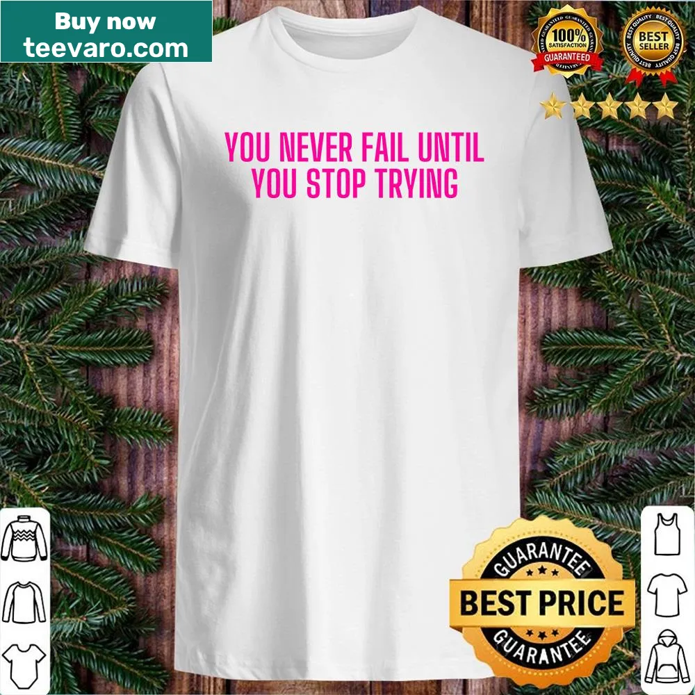 Inspirational shirt with the phrase 'You Never Fail Until You Stop Trying'
