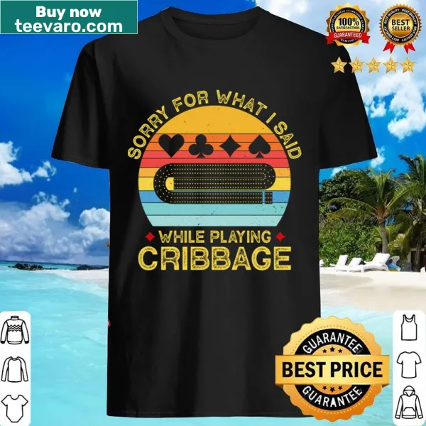 Vintage-style shirt with the phrase 'Sorry For What I Said While Playing Cribbage.'