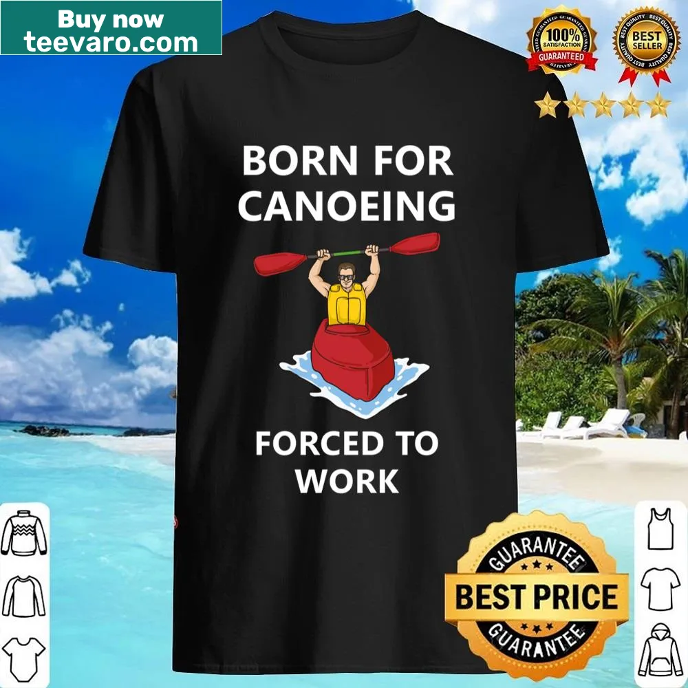Funny canoeing shirt with text 'Born For Canoeing, Forced To Work'