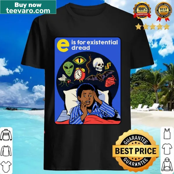 Text design 'E Is For Existential Dread' on a t-shirt