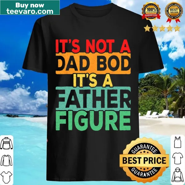 Humorous shirt stating 'It's Not A Dad Bod' for dads