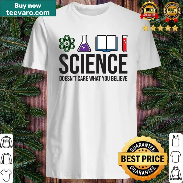 Shirt with the text 'Science Doesn't Care What You Believe' in bold typography