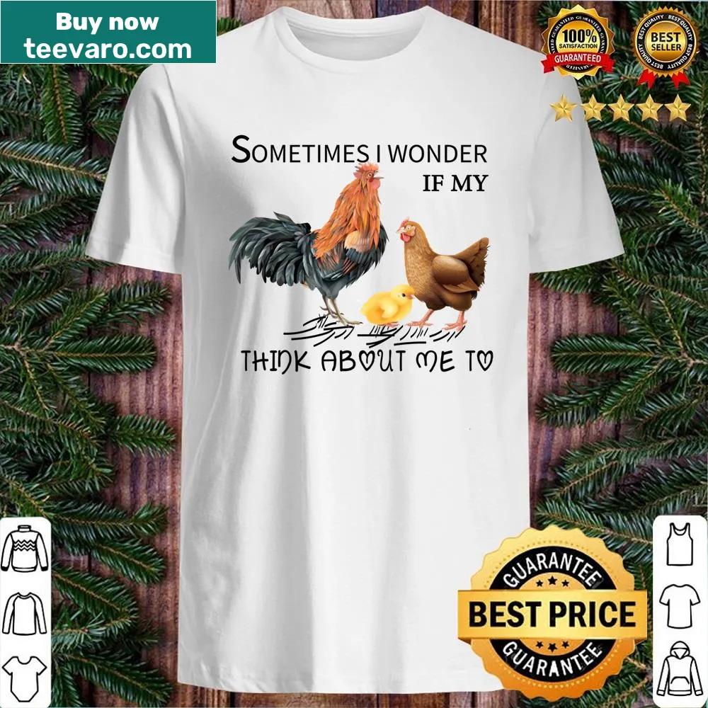 Whimsical shirt asking 'Sometimes I Wonder If My Chicken Think About Me'