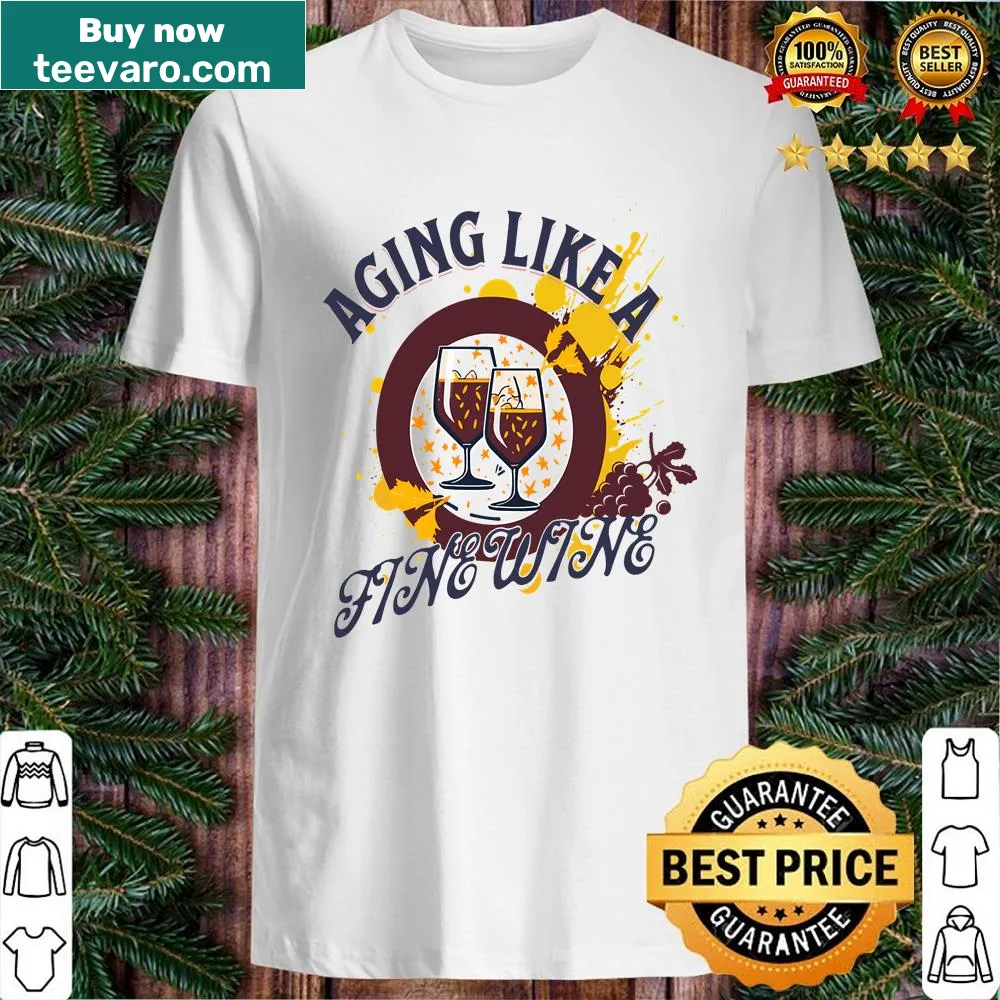 Funny shirt stating 'Aging Like A Fine Wine'