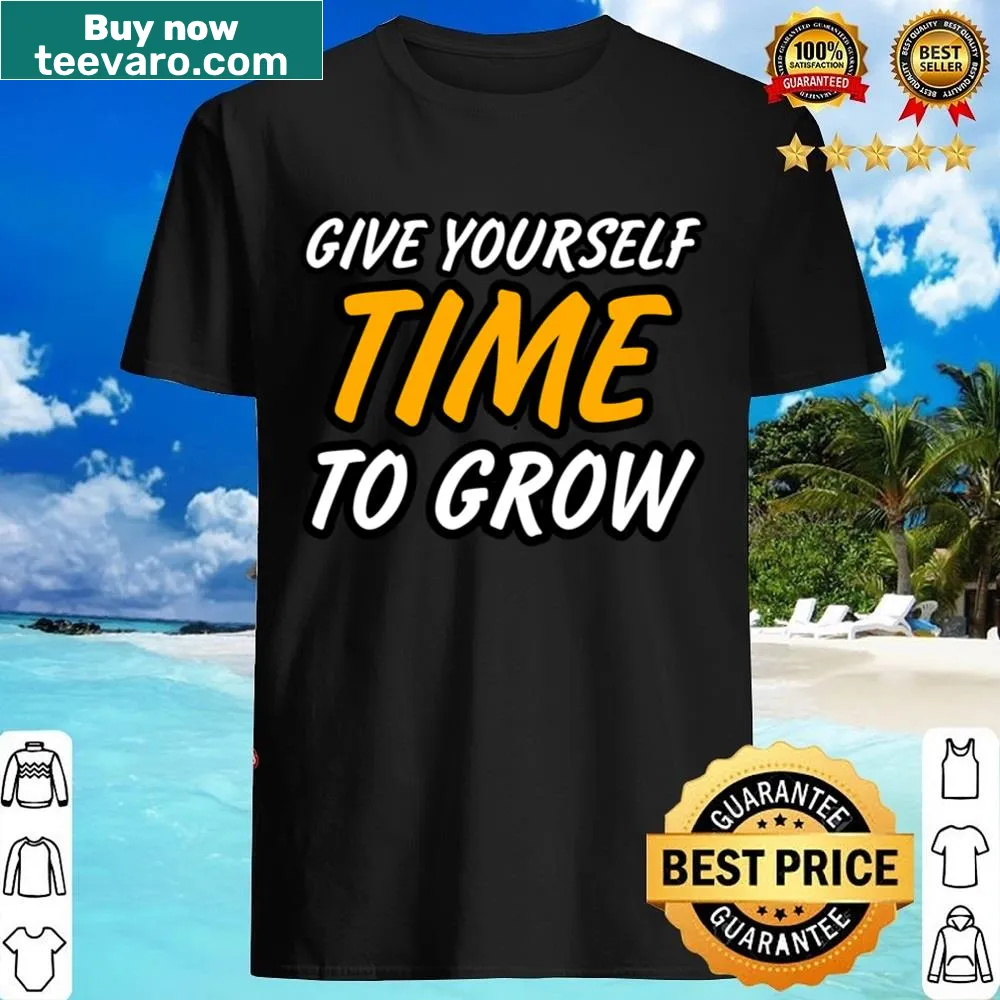 Inspirational t-shirt with the text 'Give Yourself Time To Grow'