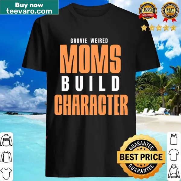 Humorous shirt with 'Groovy Weird Moms Build A Character' text
