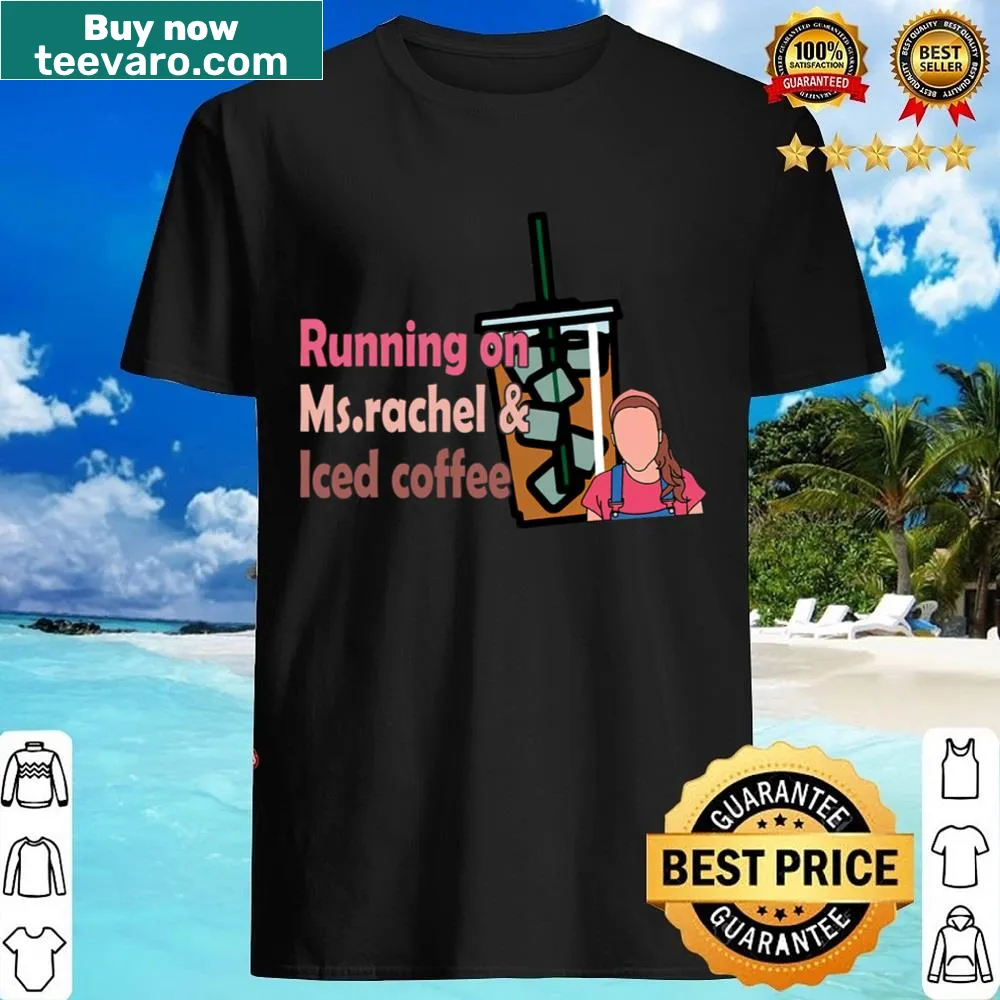 Playful shirt stating 'Running On Ms Rachel And Iced Coffee'