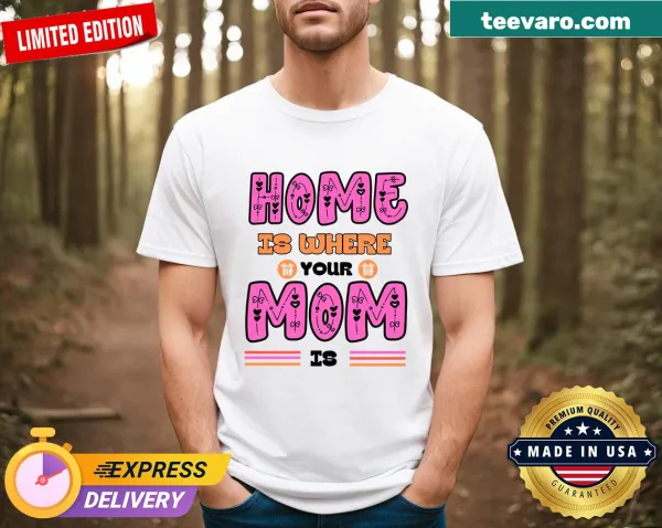 T-shirt featuring 'Home Is Where Mom Is' with floral designs