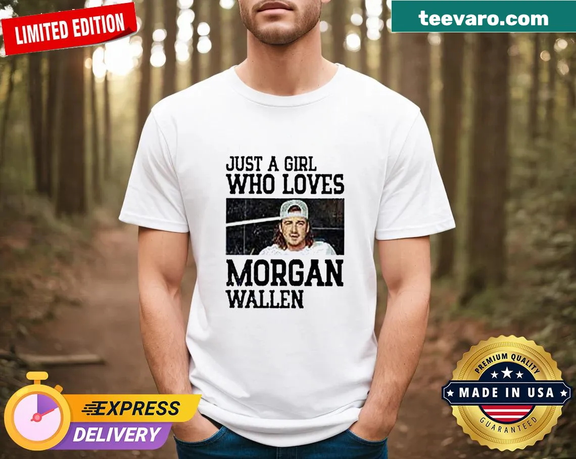 Morgan Wallen shirt with the phrase Just A Girl Who Loves Morgan Wallen — on a men's t-shirt
