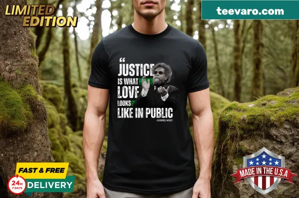 T-shirt with Cornel West quote Justice Is What Love Looks Like In Public