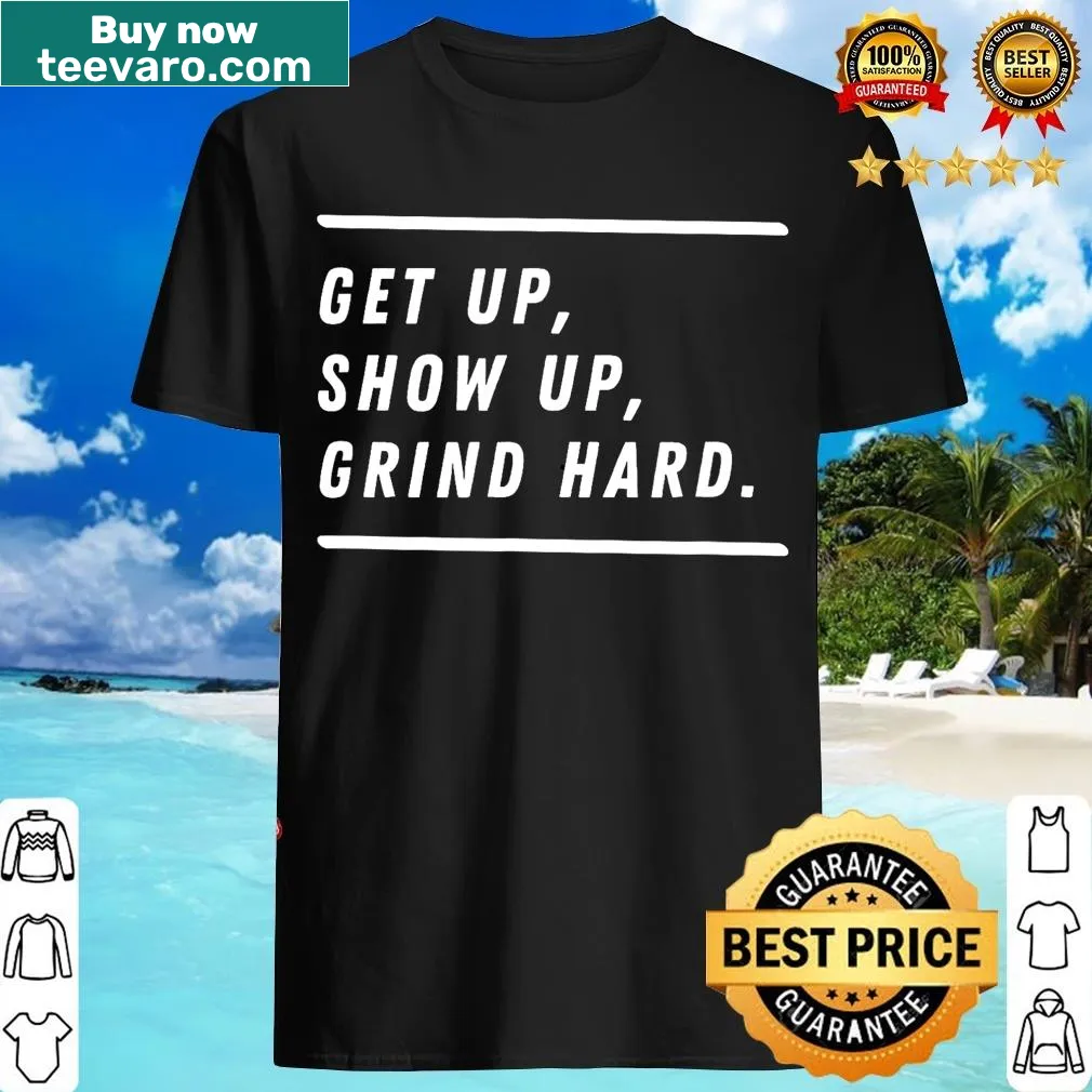 Inspirational Get Up Show Up Grind Hard T-shirt with bold typography. — on a men's t-shirt
