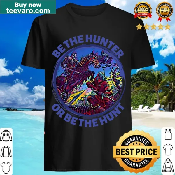 Inspirational T-shirt with the phrase Be The Hunter Or Be The Hunt