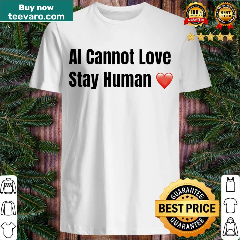 T-shirt featuring the phrase 'Ai Cannot Love Stay Human' — on a men's t-shirt